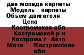 два мопеда карпаты › Модель ­ карпаты › Объем двигателя ­ 50 › Цена ­ 3 000 - Костромская обл., Костромской р-н, Кострома г. Авто » Мото   . Костромская обл.